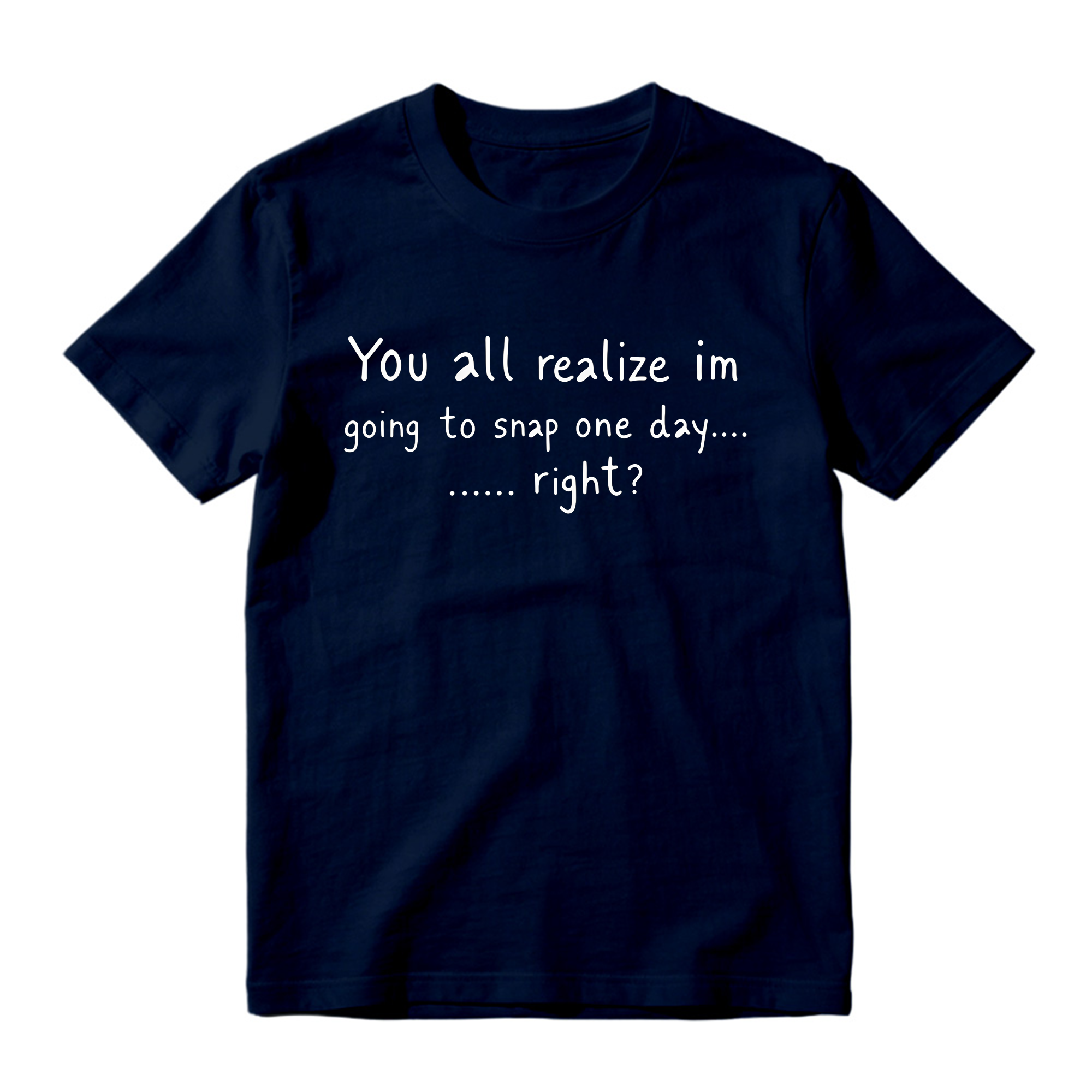 You All Realize I’m Going To Snap One Day Shirt, Funny Sarcastic Quote Tee, Tired Mood Humor Graphic T-Shirt, Black Casual Top