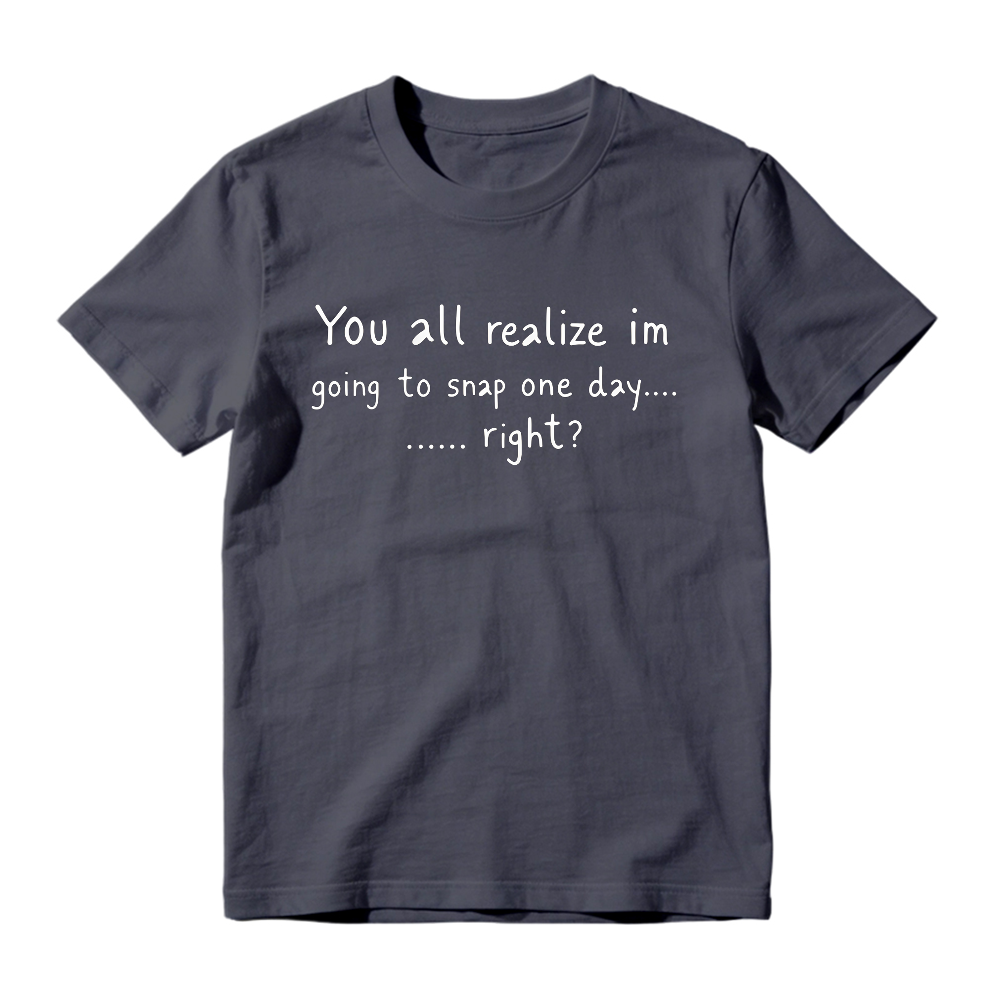 You All Realize I’m Going To Snap One Day Shirt, Funny Sarcastic Quote Tee, Tired Mood Humor Graphic T-Shirt, Black Casual Top