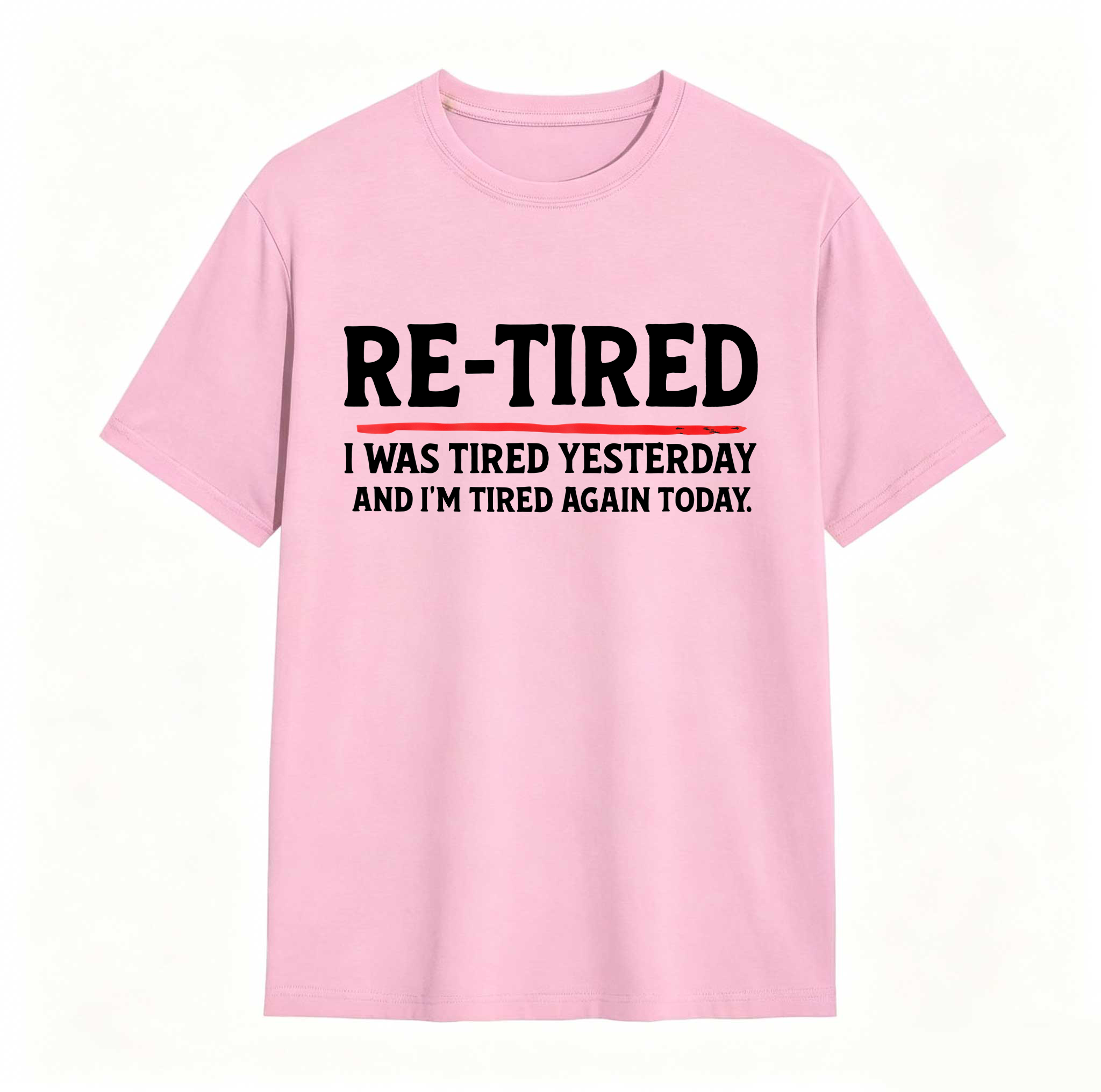 Re Tired I Was Tired Yesterday And Im Tired Again Today tshirt 100% cotton