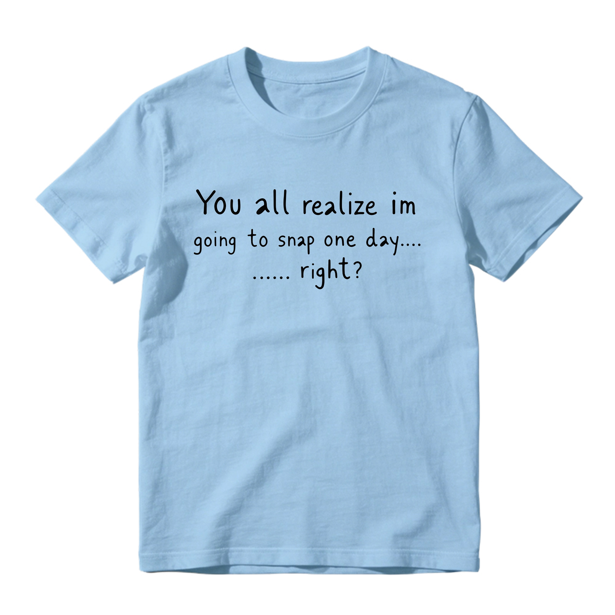 You All Realize I’m Going To Snap One Day Shirt, Funny Sarcastic Quote Tee, Tired Mood Humor Graphic T-Shirt, Black Casual Top