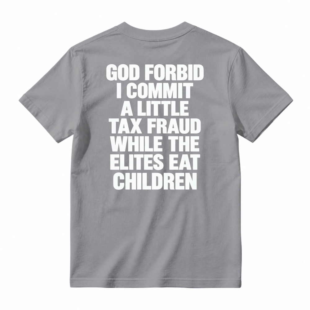 God Forbid I Commit A Little Tax Fraud While The Elites Eat Children Unisex Classic T-shirt