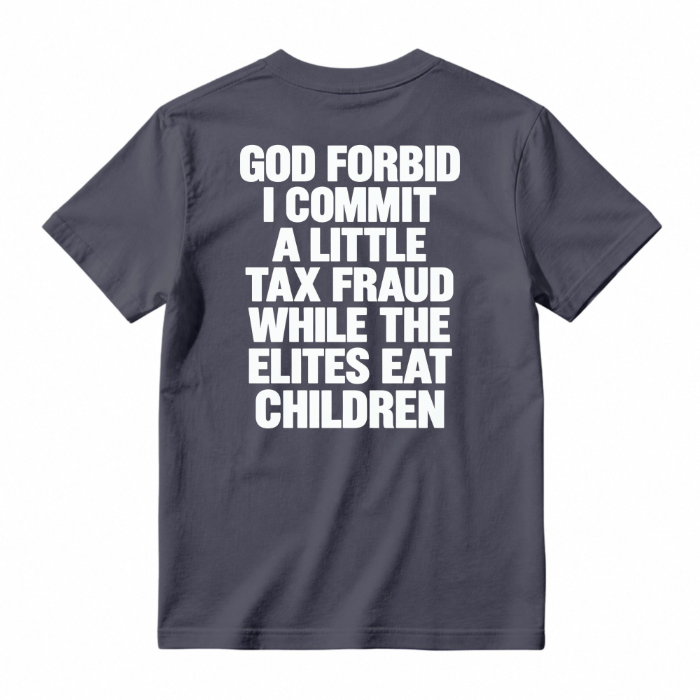 God Forbid I Commit A Little Tax Fraud While The Elites Eat Children Unisex Classic T-shirt