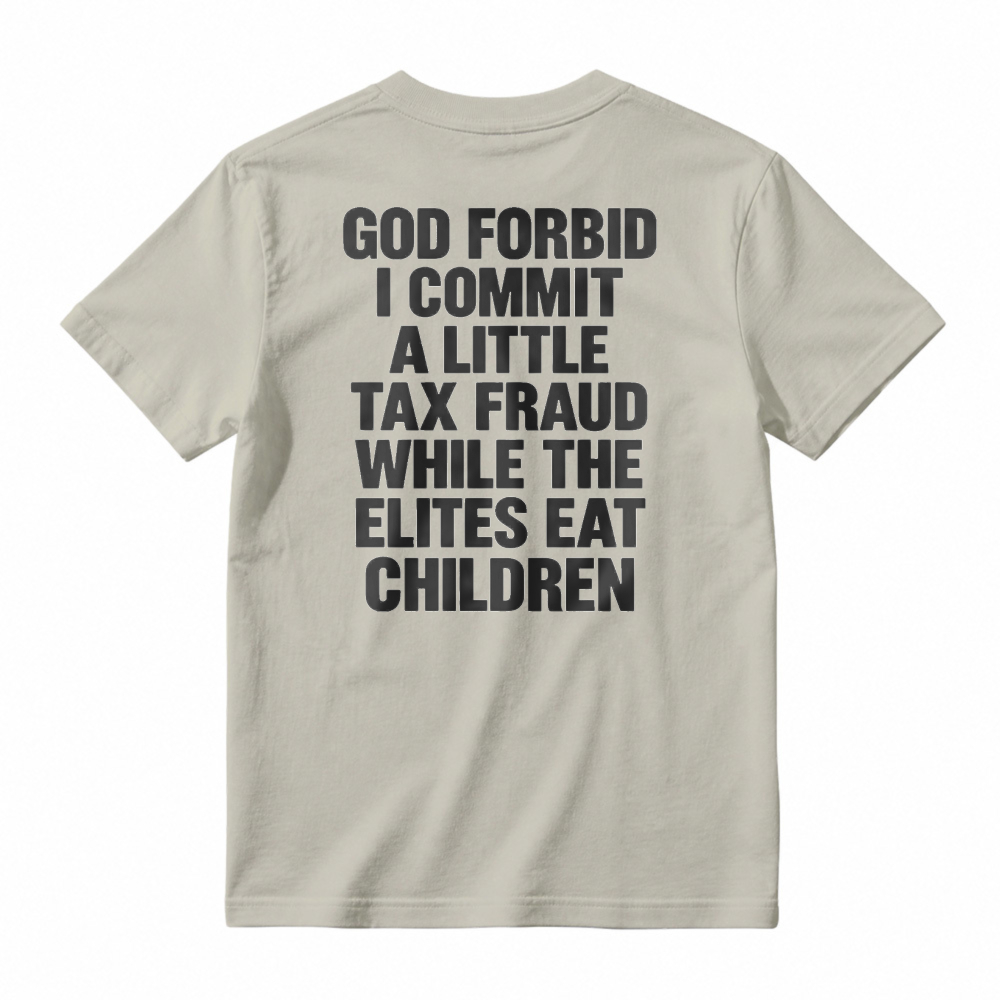 God Forbid I Commit A Little Tax Fraud While The Elites Eat Children Unisex Classic T-shirt