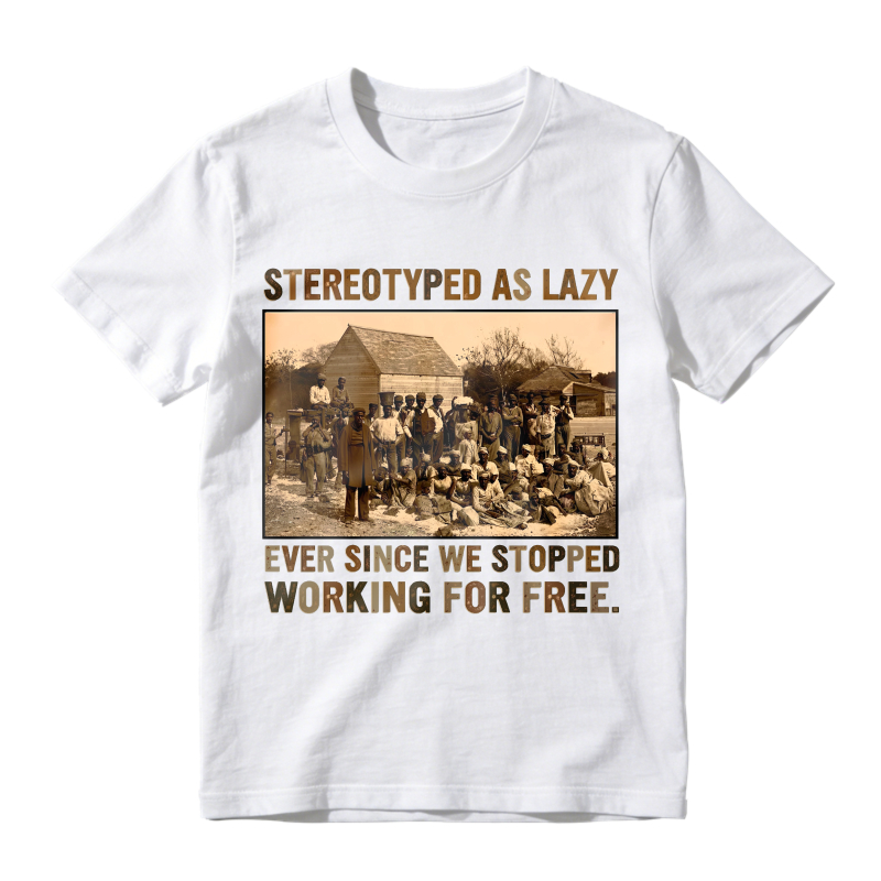 Stereotyped As Lazy Ever Since We Stopped Working For Free Unisex Classic T-shirt