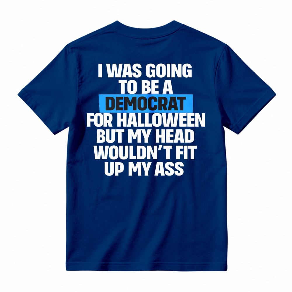 Funny Political Halloween Costume Joke I Was Going To Be A Democrat But My Head Wouldnt Fit Up My Ass Unisex Classic T-shirt