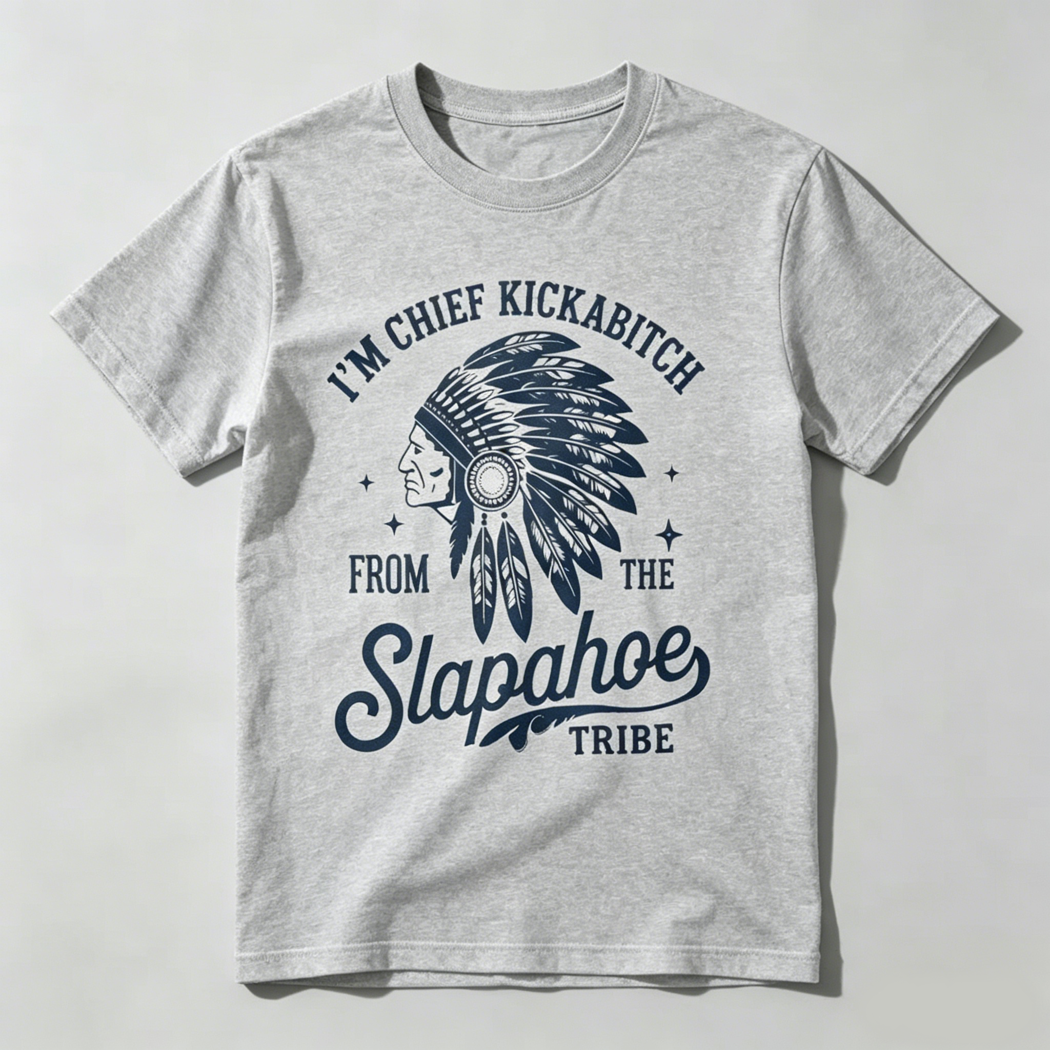 Dorawear™ I'm Chief Kickabitch From The Slapahoe Tribe T Shirt 100% cotton