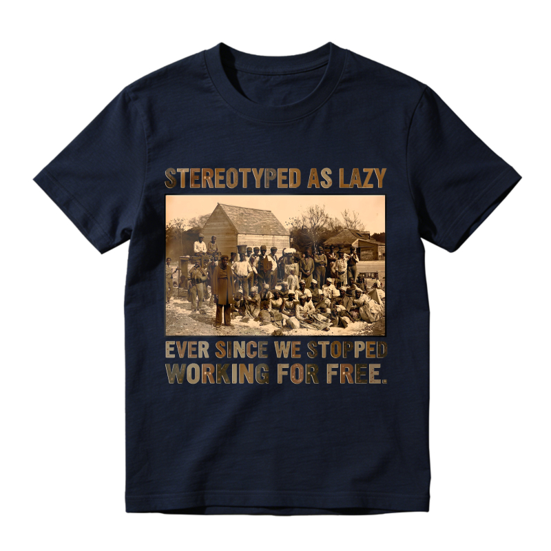 Stereotyped As Lazy Ever Since We Stopped Working For Free Unisex Classic T-shirt