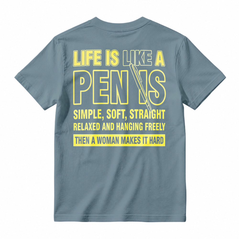 Life Is Like A Pen is Simple Soft Straight Relaxed Hanging Freely Then Woman Makes It Hard Funny Quote T-shirt