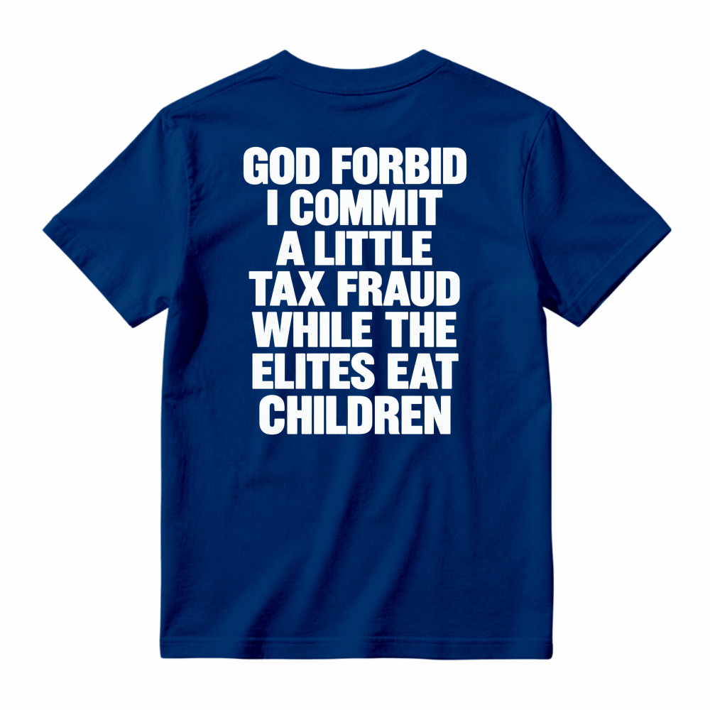 God Forbid I Commit A Little Tax Fraud While The Elites Eat Children Unisex Classic T-shirt