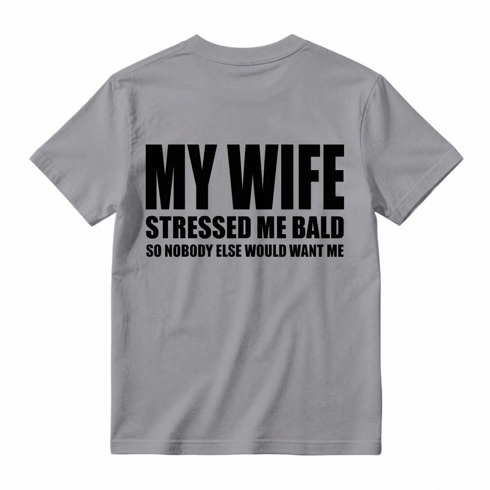 My Wife Stressed Me Bald So Nobody Else Would Want Me Funny Quote Unisex Classic T-shirt