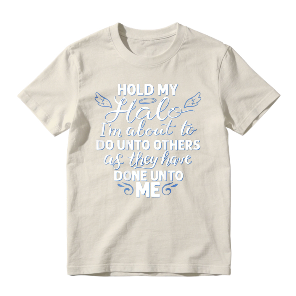 Hold My Halo I Am About To Do Unto Others As They Have Done Unto Me Funny Quote Graphic T-shirt