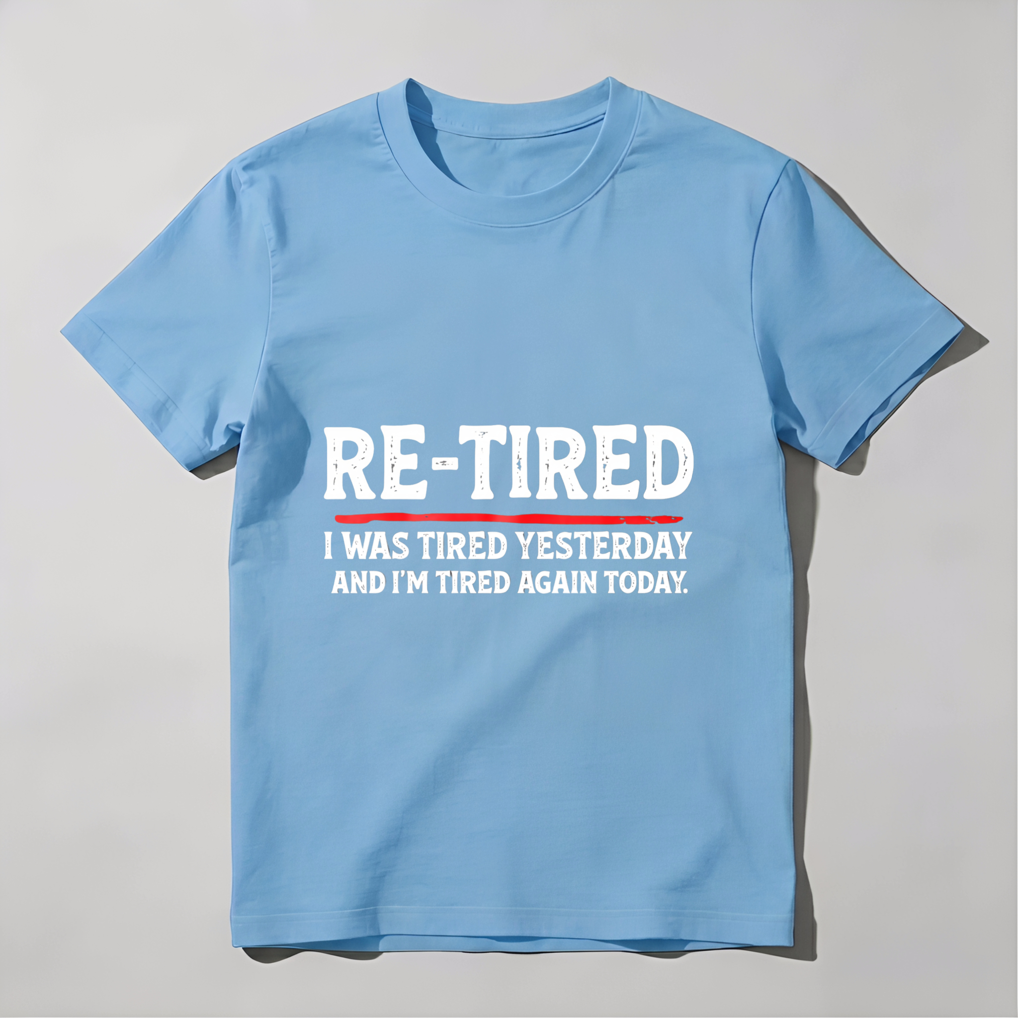 Re Tired I Was Tired Yesterday And Im Tired Again Today tshirt 100% cotton