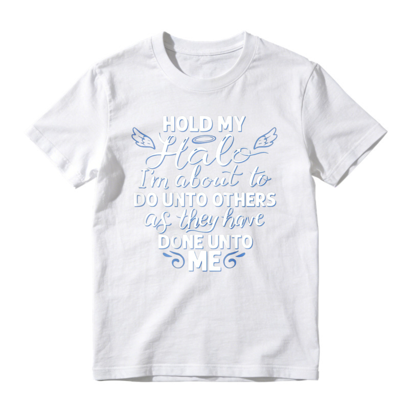 Hold My Halo I Am About To Do Unto Others As They Have Done Unto Me Funny Quote Graphic T-shirt