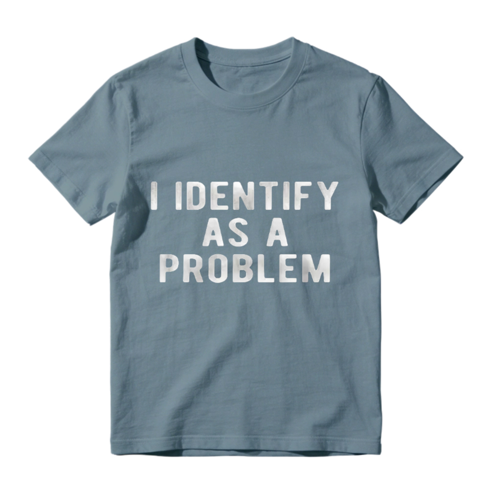 I Identify As A Problem Funny Sarcastic Quote Graphic T-shirt