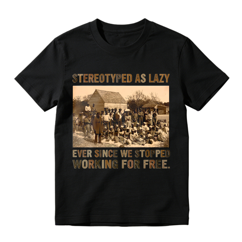 Stereotyped As Lazy Ever Since We Stopped Working For Free Unisex Classic T-shirt