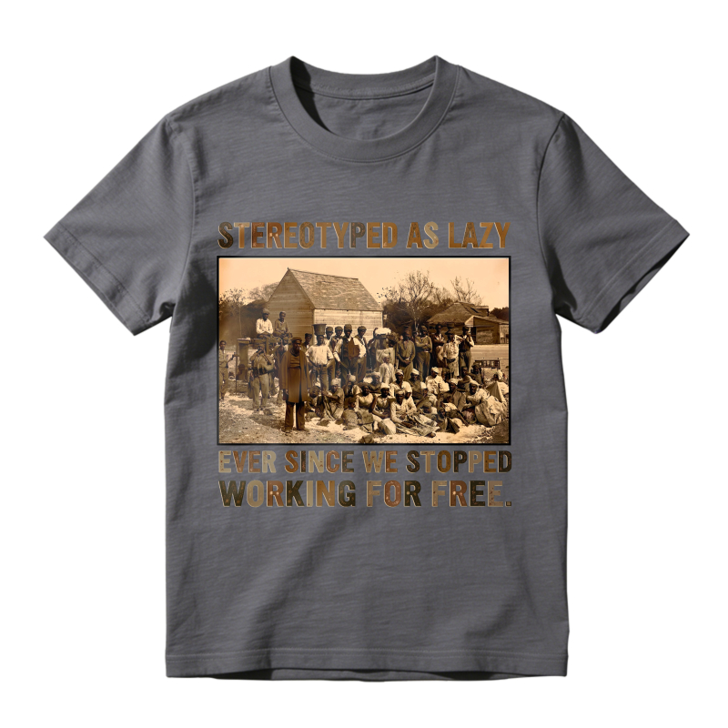 Stereotyped As Lazy Ever Since We Stopped Working For Free Unisex Classic T-shirt