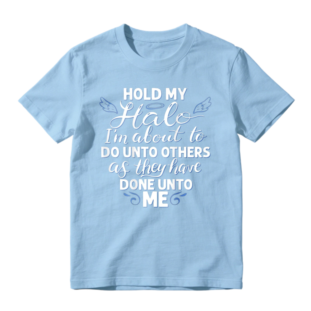 Hold My Halo I Am About To Do Unto Others As They Have Done Unto Me Funny Quote Graphic T-shirt