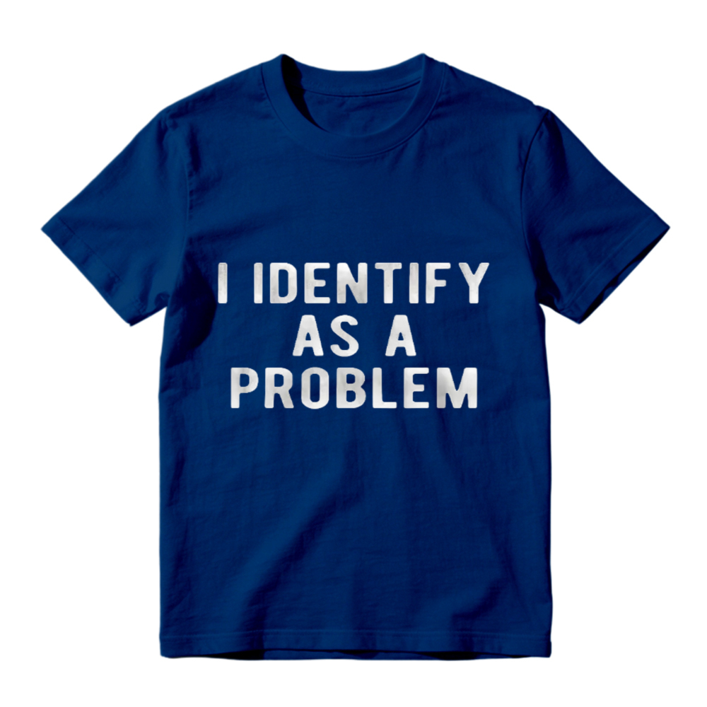 I Identify As A Problem Funny Sarcastic Quote Graphic T-shirt