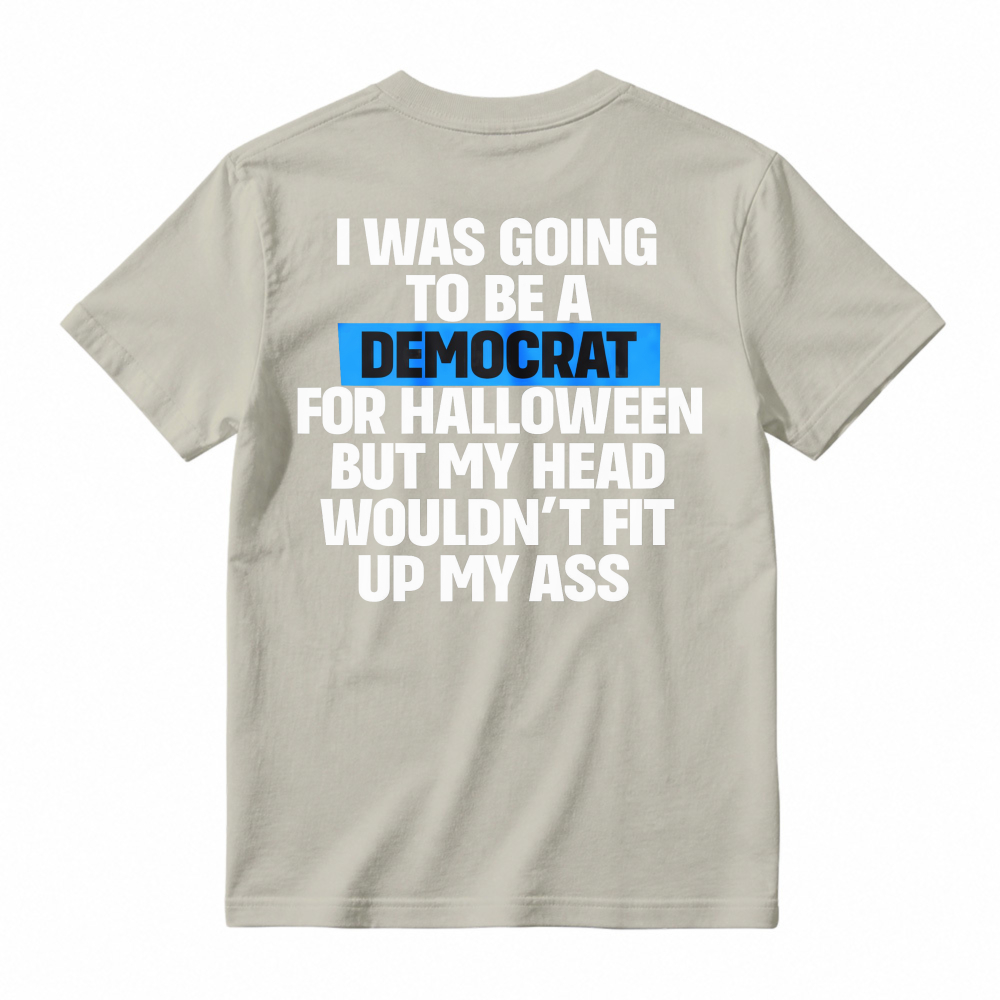 Funny Political Halloween Costume Joke I Was Going To Be A Democrat But My Head Wouldnt Fit Up My Ass Unisex Classic T-shirt