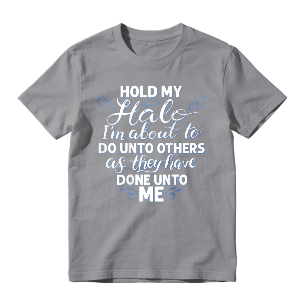 Hold My Halo I Am About To Do Unto Others As They Have Done Unto Me Funny Quote Graphic T-shirt
