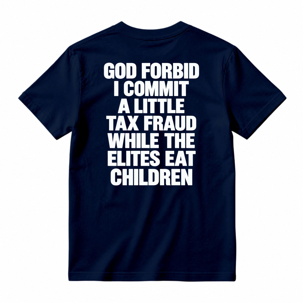 God Forbid I Commit A Little Tax Fraud While The Elites Eat Children Unisex Classic T-shirt