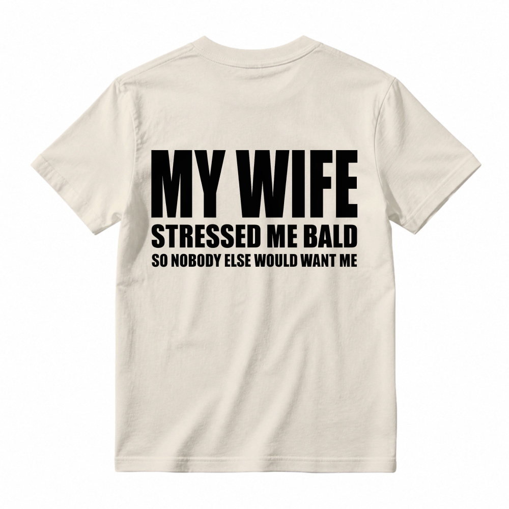 My Wife Stressed Me Bald So Nobody Else Would Want Me Funny Quote Unisex Classic T-shirt