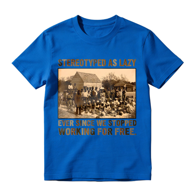 Stereotyped As Lazy Ever Since We Stopped Working For Free Unisex Classic T-shirt