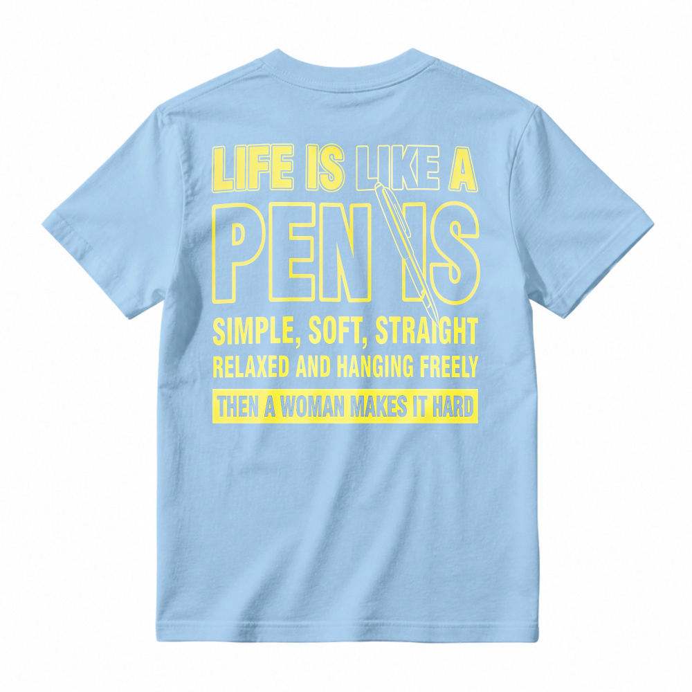 Life Is Like A Pen is Simple Soft Straight Relaxed Hanging Freely Then Woman Makes It Hard Funny Quote T-shirt