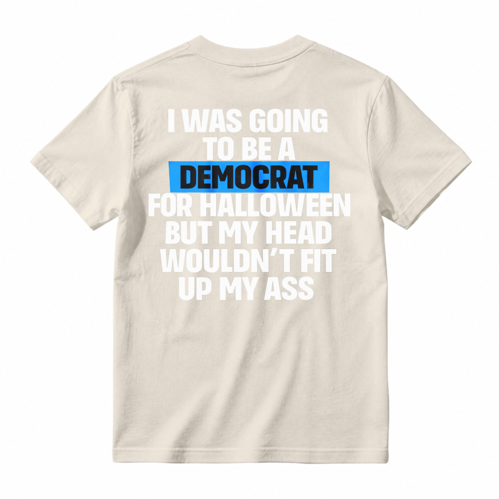 Funny Political Halloween Costume Joke I Was Going To Be A Democrat But My Head Wouldnt Fit Up My Ass Unisex Classic T-shirt