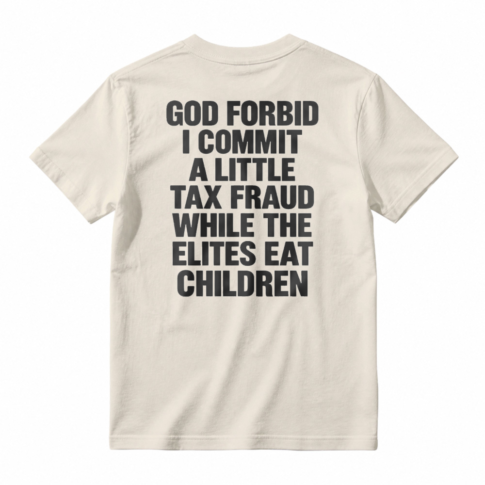 God Forbid I Commit A Little Tax Fraud While The Elites Eat Children Unisex Classic T-shirt