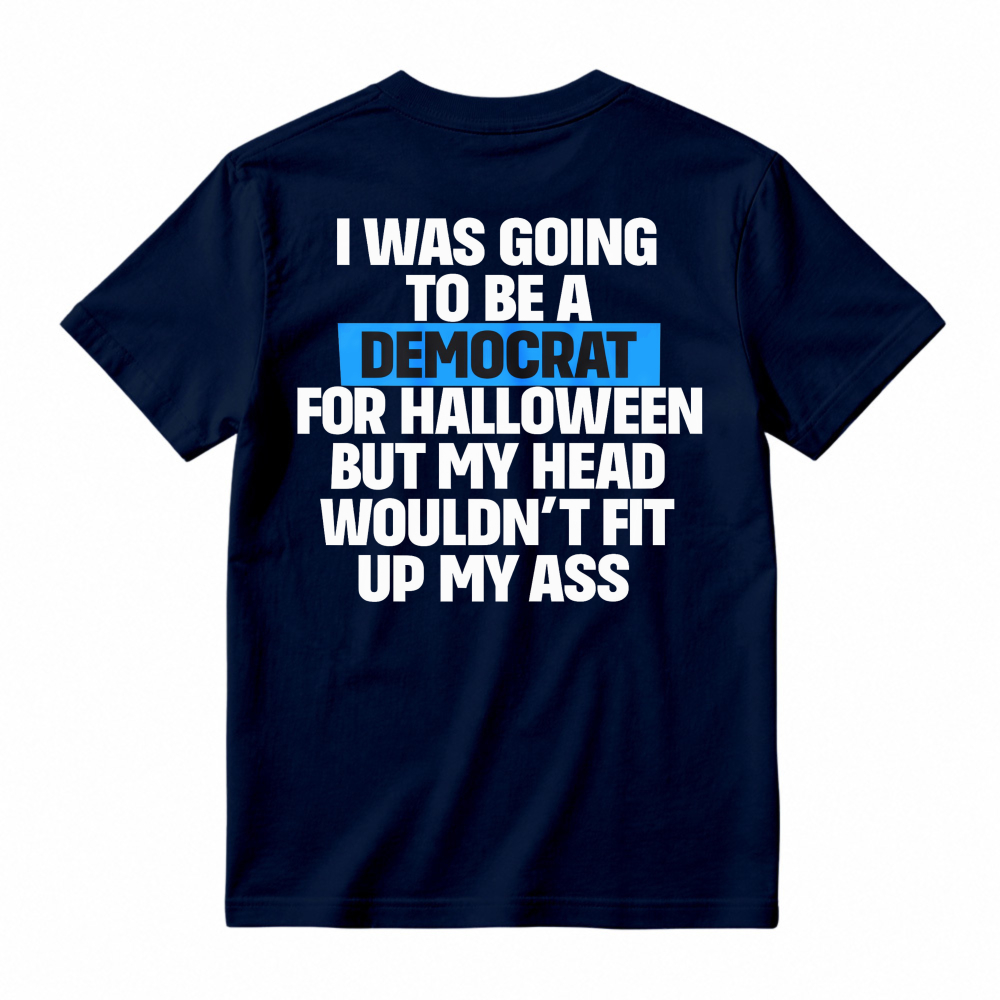 Funny Political Halloween Costume Joke I Was Going To Be A Democrat But My Head Wouldnt Fit Up My Ass Unisex Classic T-shirt