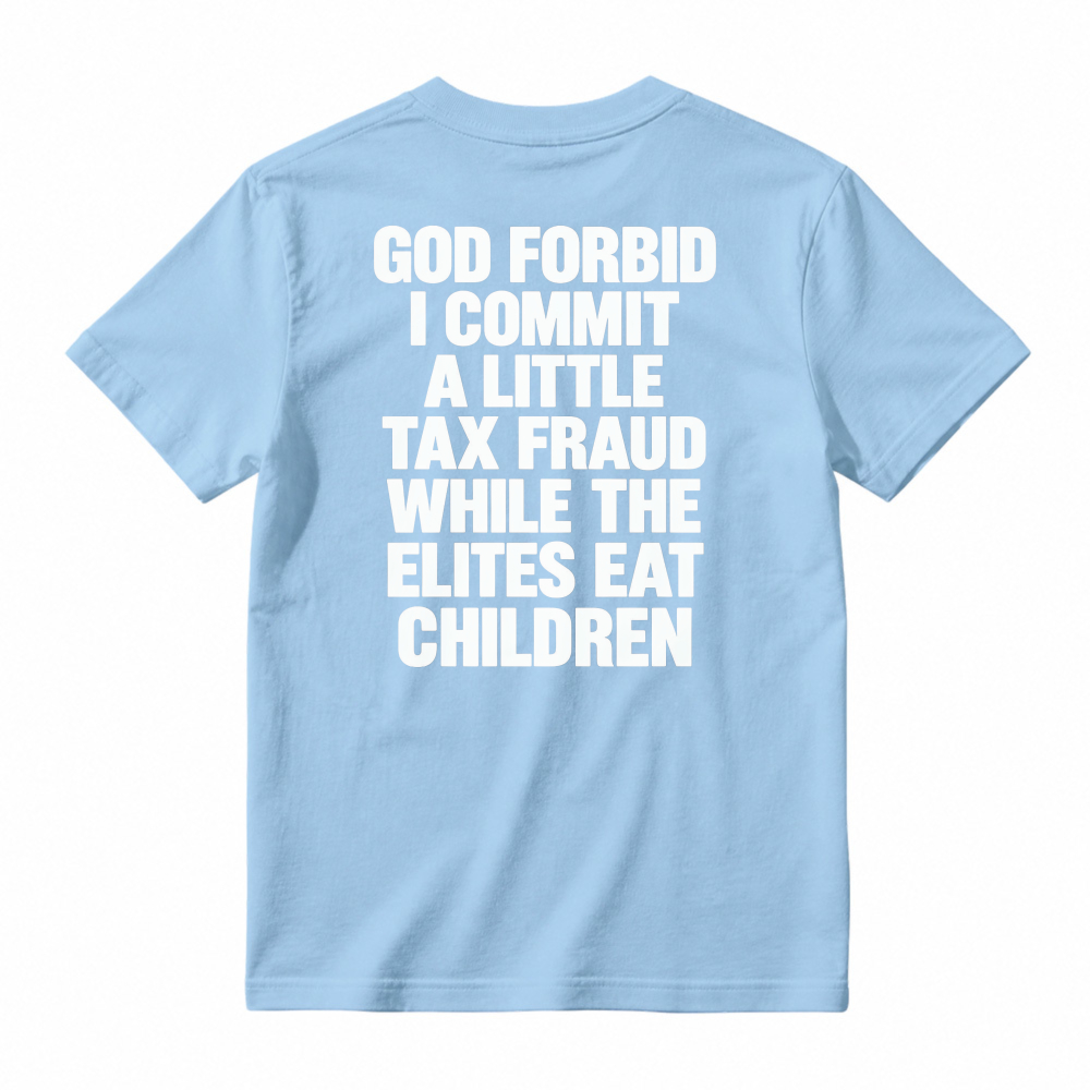 God Forbid I Commit A Little Tax Fraud While The Elites Eat Children Unisex Classic T-shirt