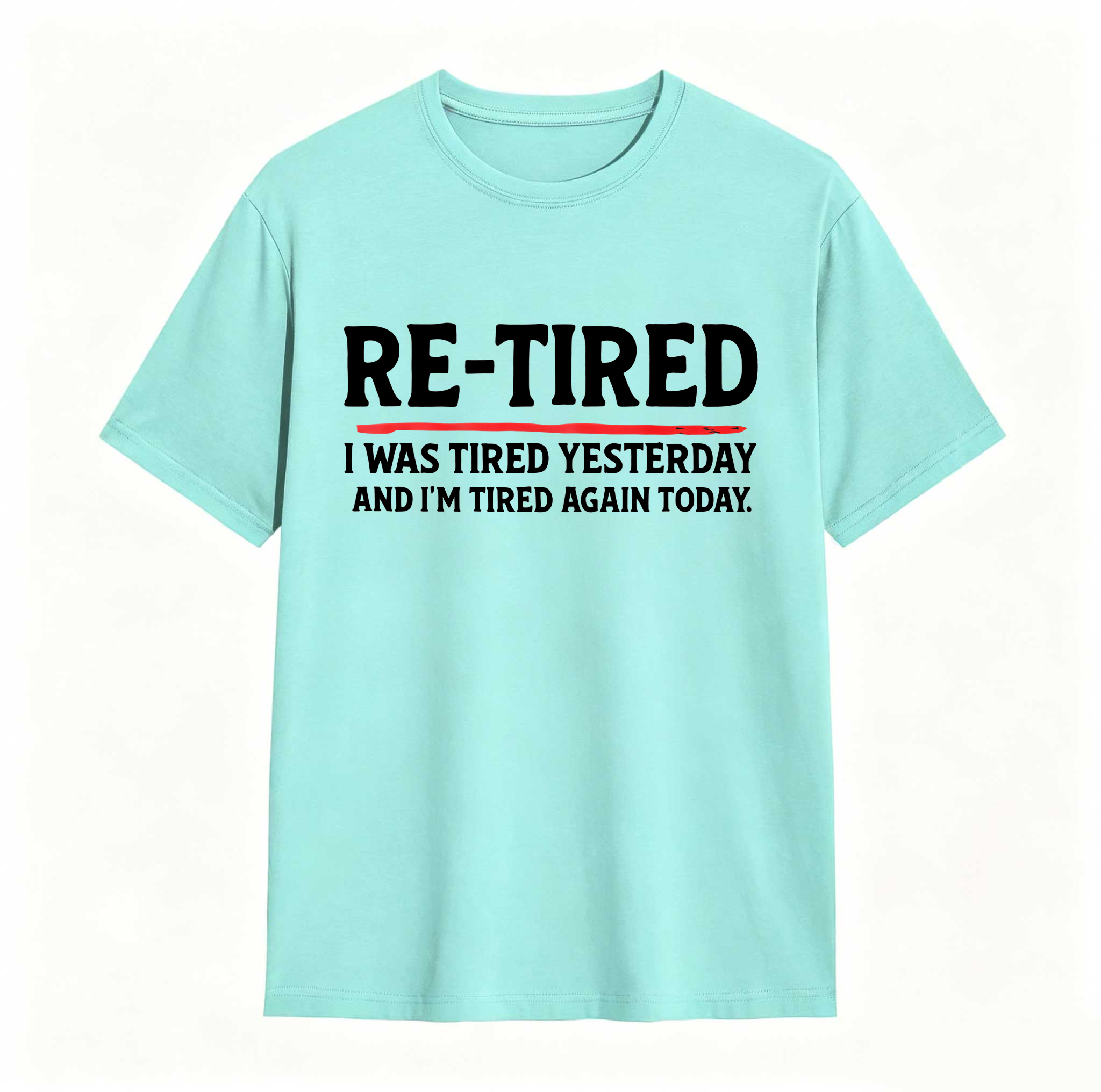 Re Tired I Was Tired Yesterday And Im Tired Again Today tshirt 100% cotton