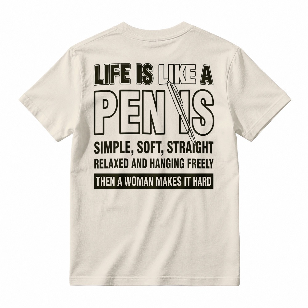 Life Is Like A Pen is Simple Soft Straight Relaxed Hanging Freely Then Woman Makes It Hard Funny Quote T-shirt