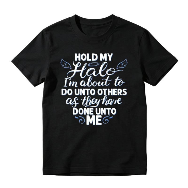 Hold My Halo I Am About To Do Unto Others As They Have Done Unto Me Funny Quote Graphic T-shirt