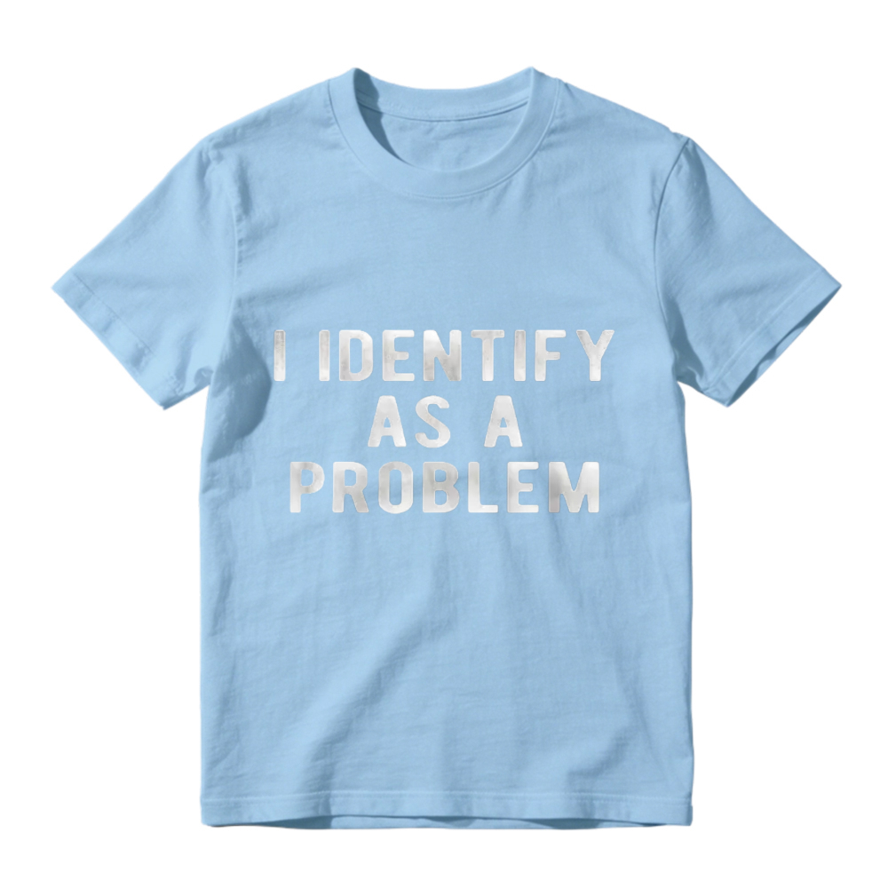 I Identify As A Problem Funny Sarcastic Quote Graphic T-shirt