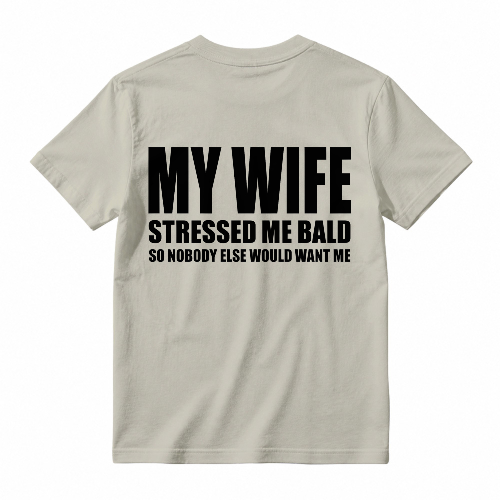 My Wife Stressed Me Bald So Nobody Else Would Want Me Funny Quote Unisex Classic T-shirt