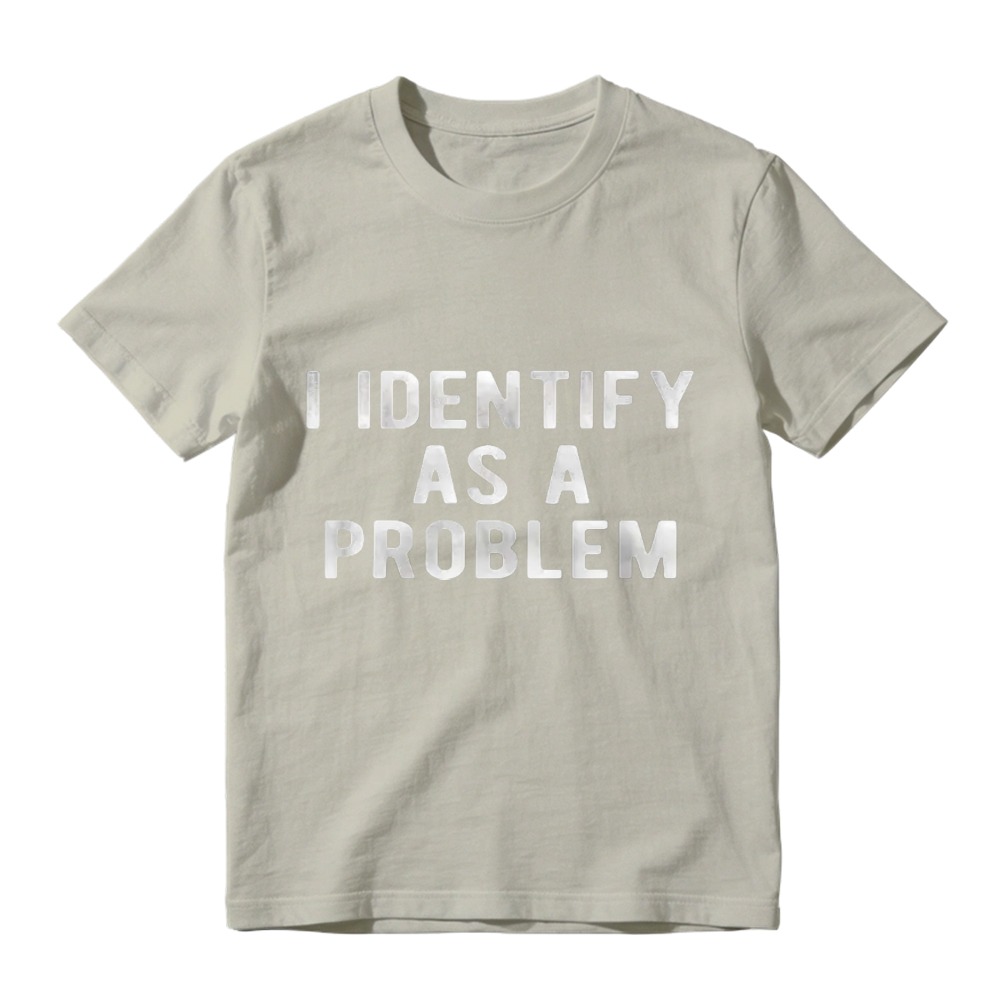 I Identify As A Problem Funny Sarcastic Quote Graphic T-shirt
