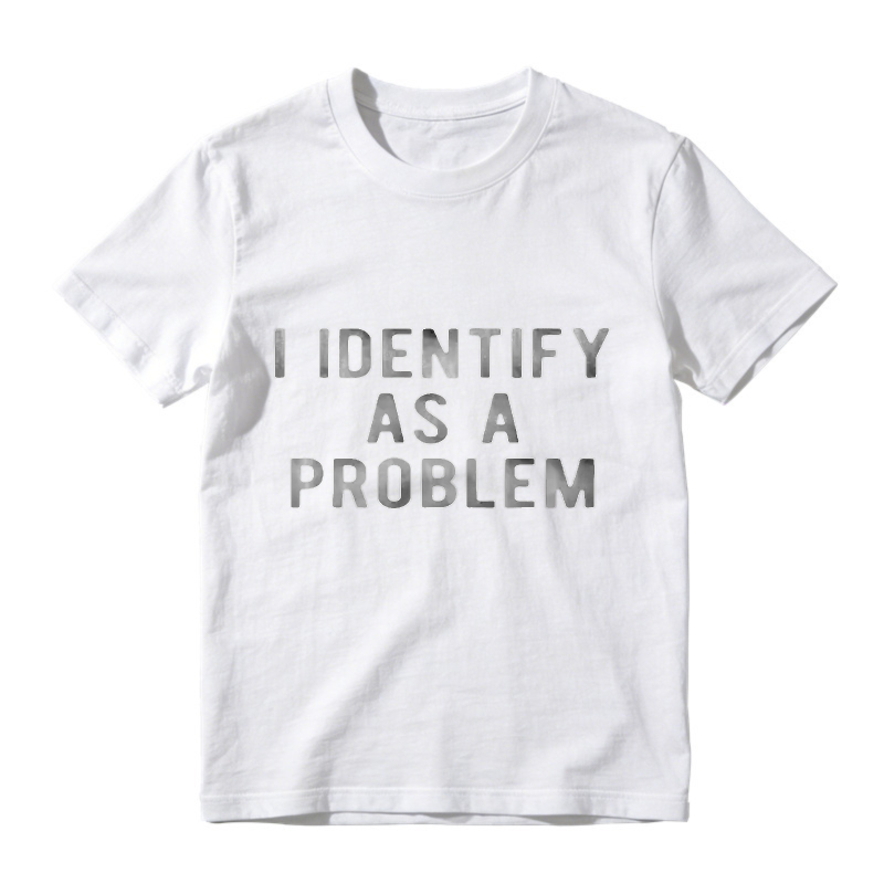 I Identify As A Problem Funny Sarcastic Quote Graphic T-shirt