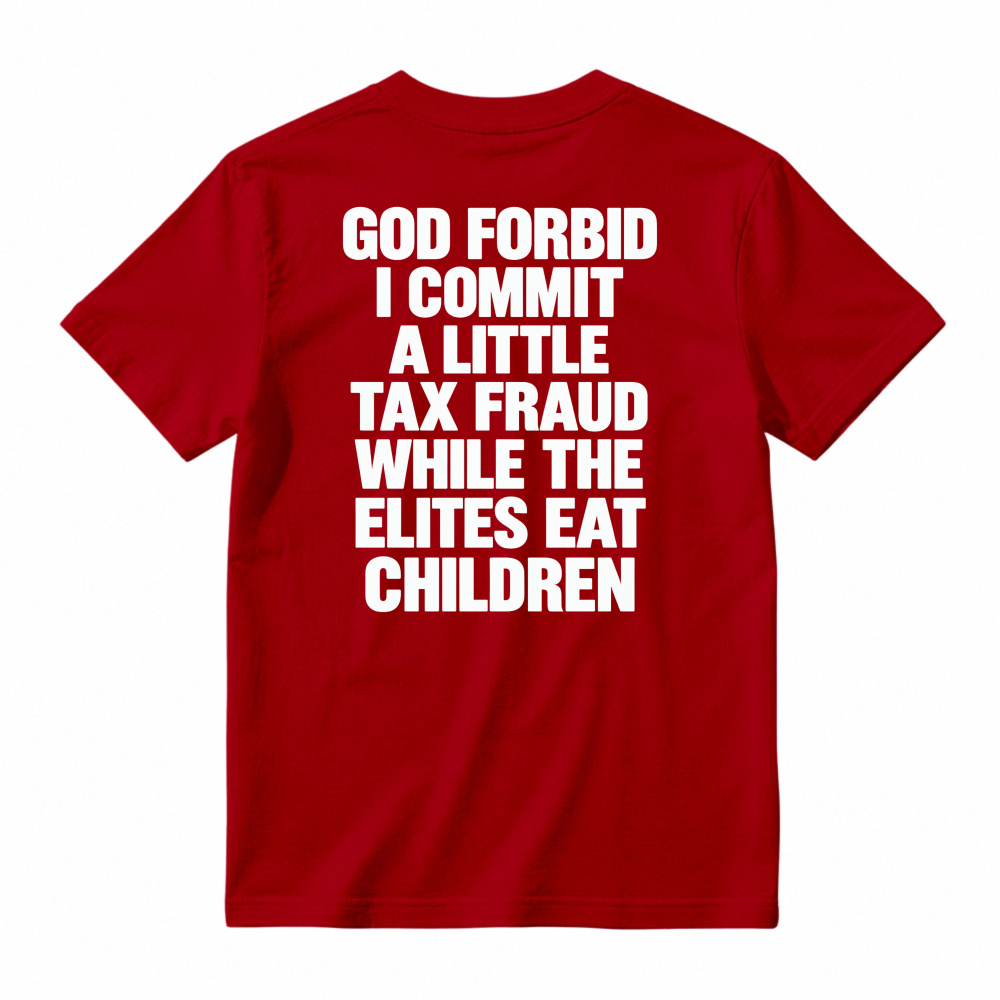 God Forbid I Commit A Little Tax Fraud While The Elites Eat Children Unisex Classic T-shirt