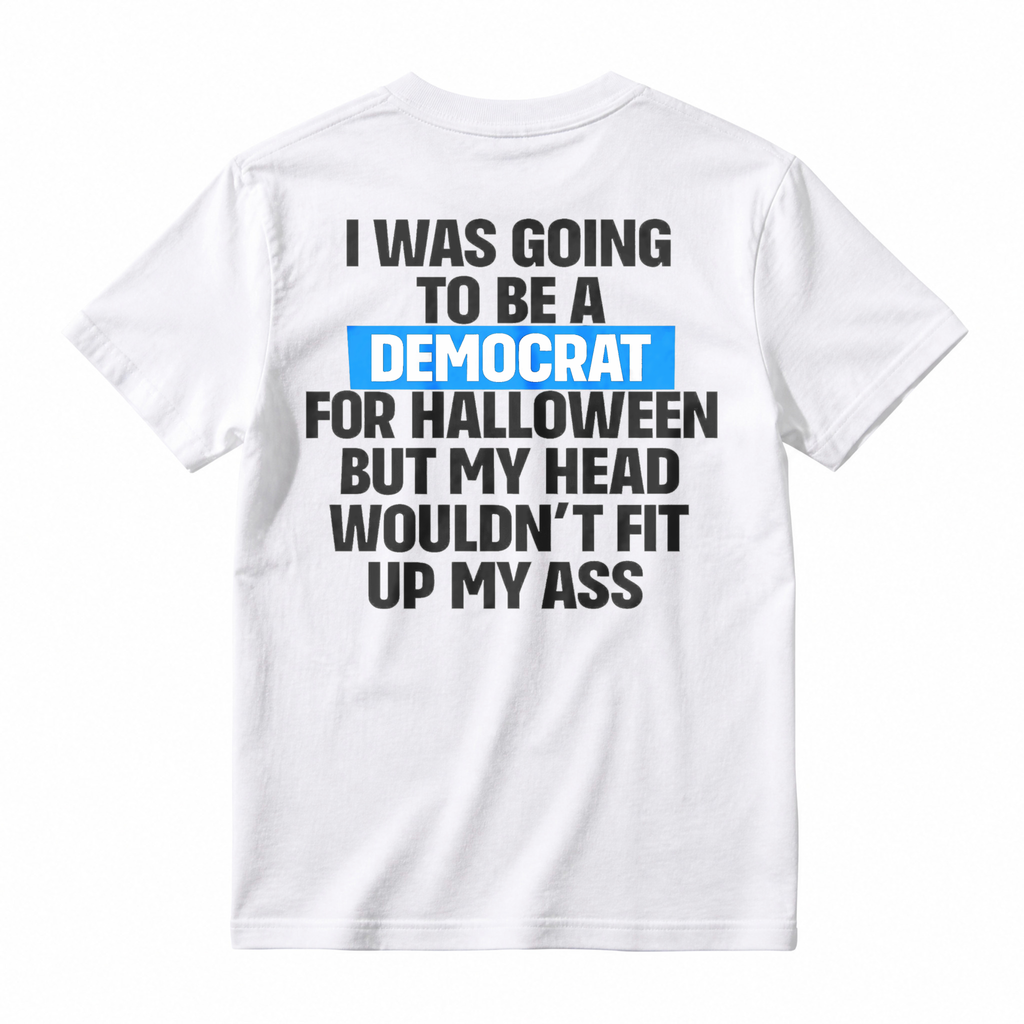 Funny Political Halloween Costume Joke I Was Going To Be A Democrat But My Head Wouldnt Fit Up My Ass Unisex Classic T-shirt