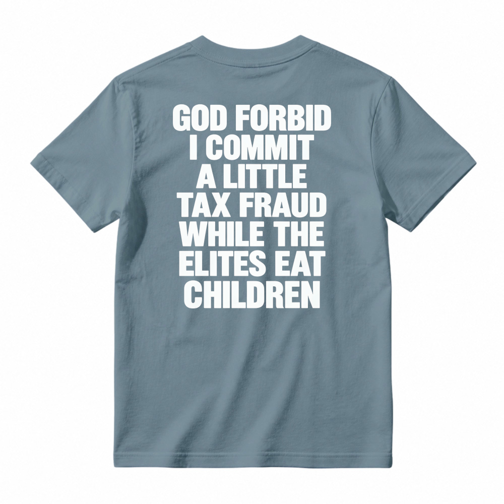 God Forbid I Commit A Little Tax Fraud While The Elites Eat Children Unisex Classic T-shirt