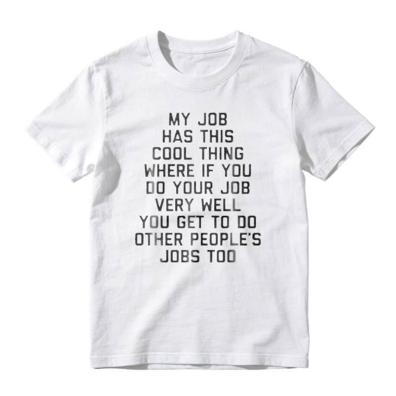 My Job Has This Cool Thing Where If You Do Your Job Very Well You Get To Do Other Peoples Jobs Too Funny Work Quote T-shirt