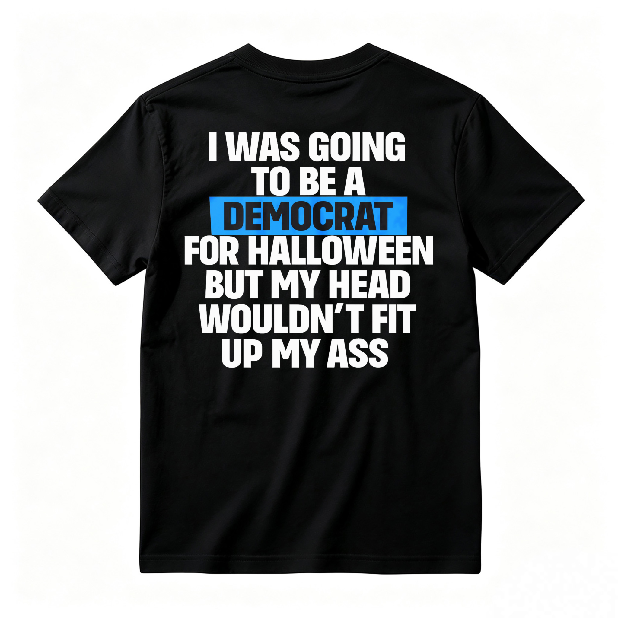 Funny Political Halloween Costume Joke I Was Going To Be A Democrat But My Head Wouldnt Fit Up My Ass Unisex Classic T-shirt