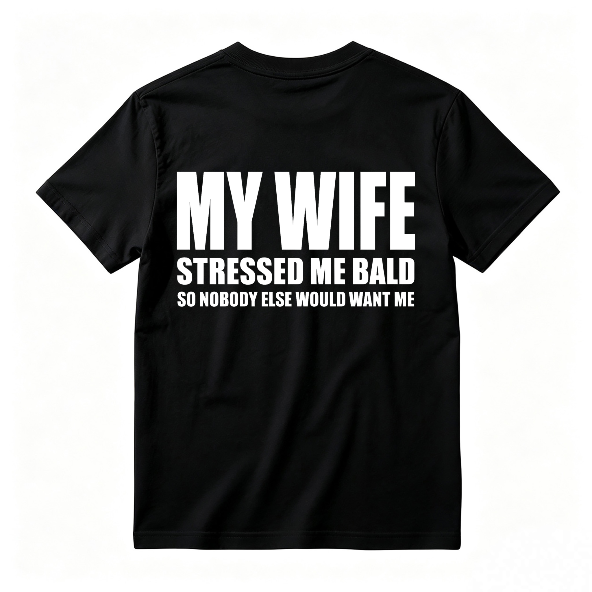 My Wife Stressed Me Bald So Nobody Else Would Want Me Funny Quote Unisex Classic T-shirt