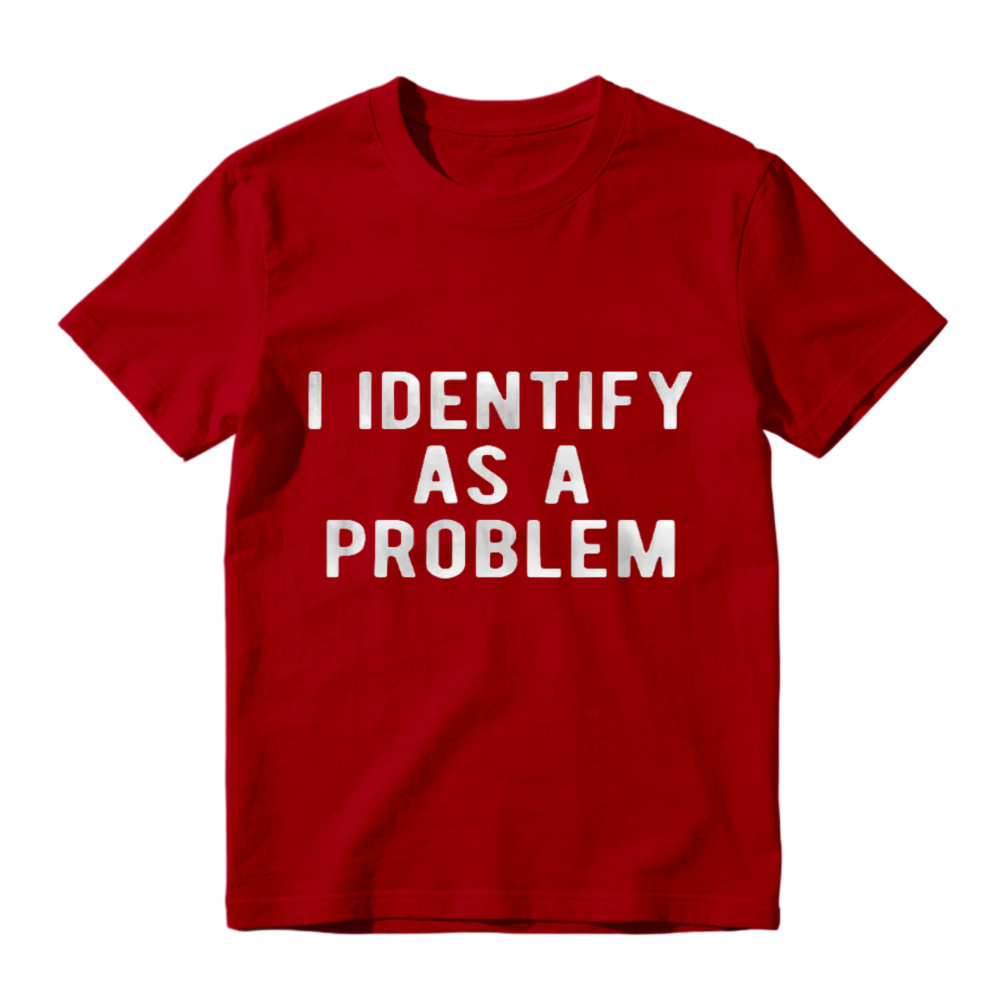 I Identify As A Problem Funny Sarcastic Quote Graphic T-shirt