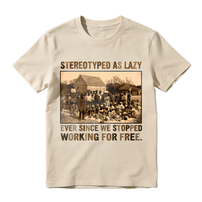 Stereotyped As Lazy Ever Since We Stopped Working For Free Unisex Classic T-shirt
