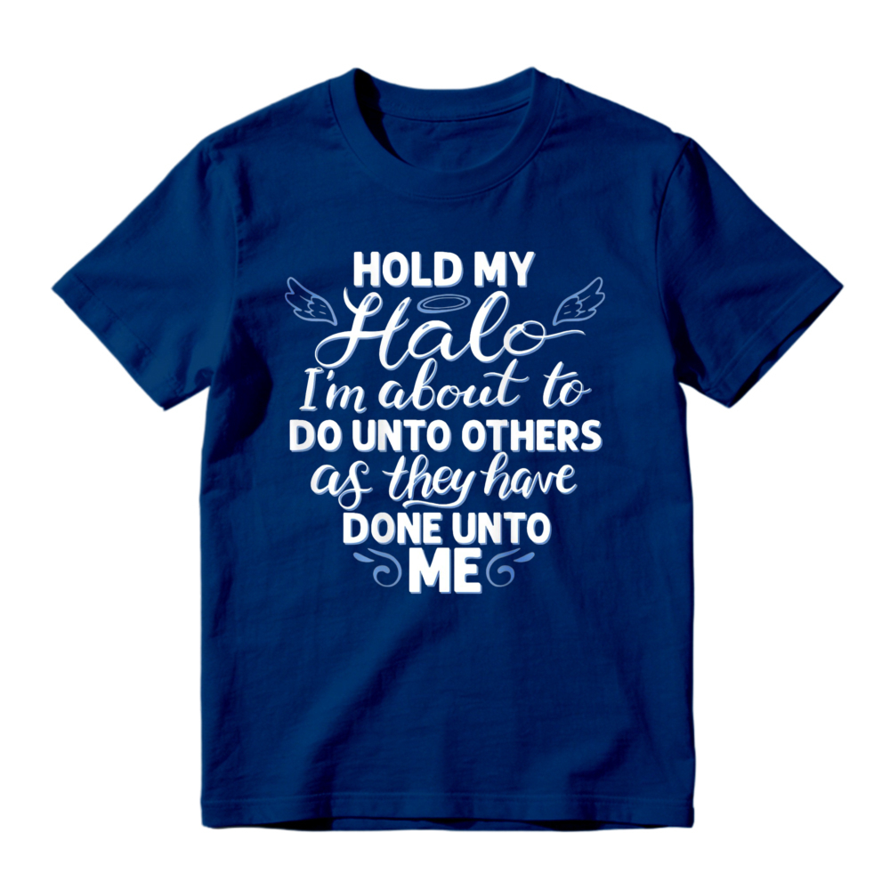 Hold My Halo I Am About To Do Unto Others As They Have Done Unto Me Funny Quote Graphic T-shirt