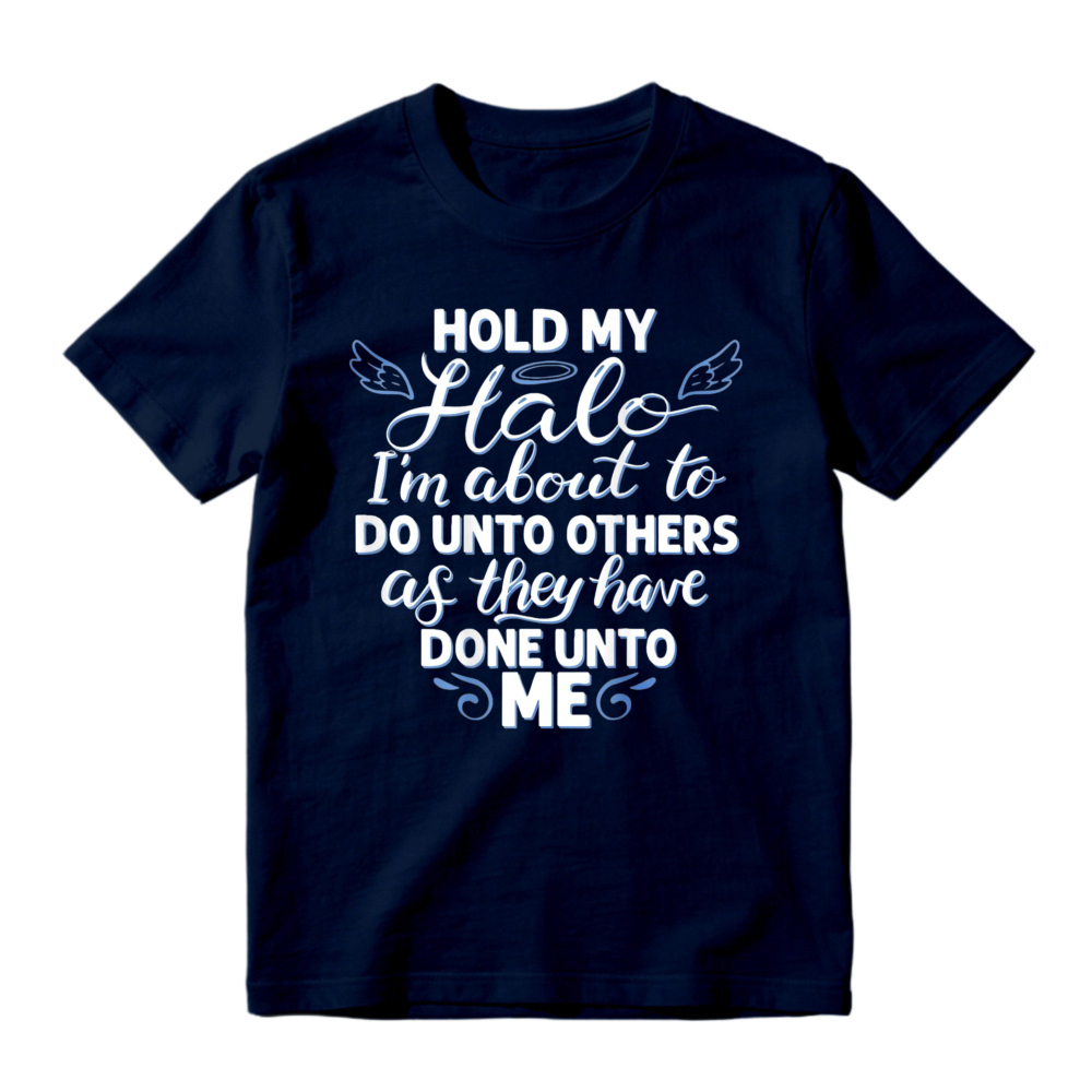 Hold My Halo I Am About To Do Unto Others As They Have Done Unto Me Funny Quote Graphic T-shirt