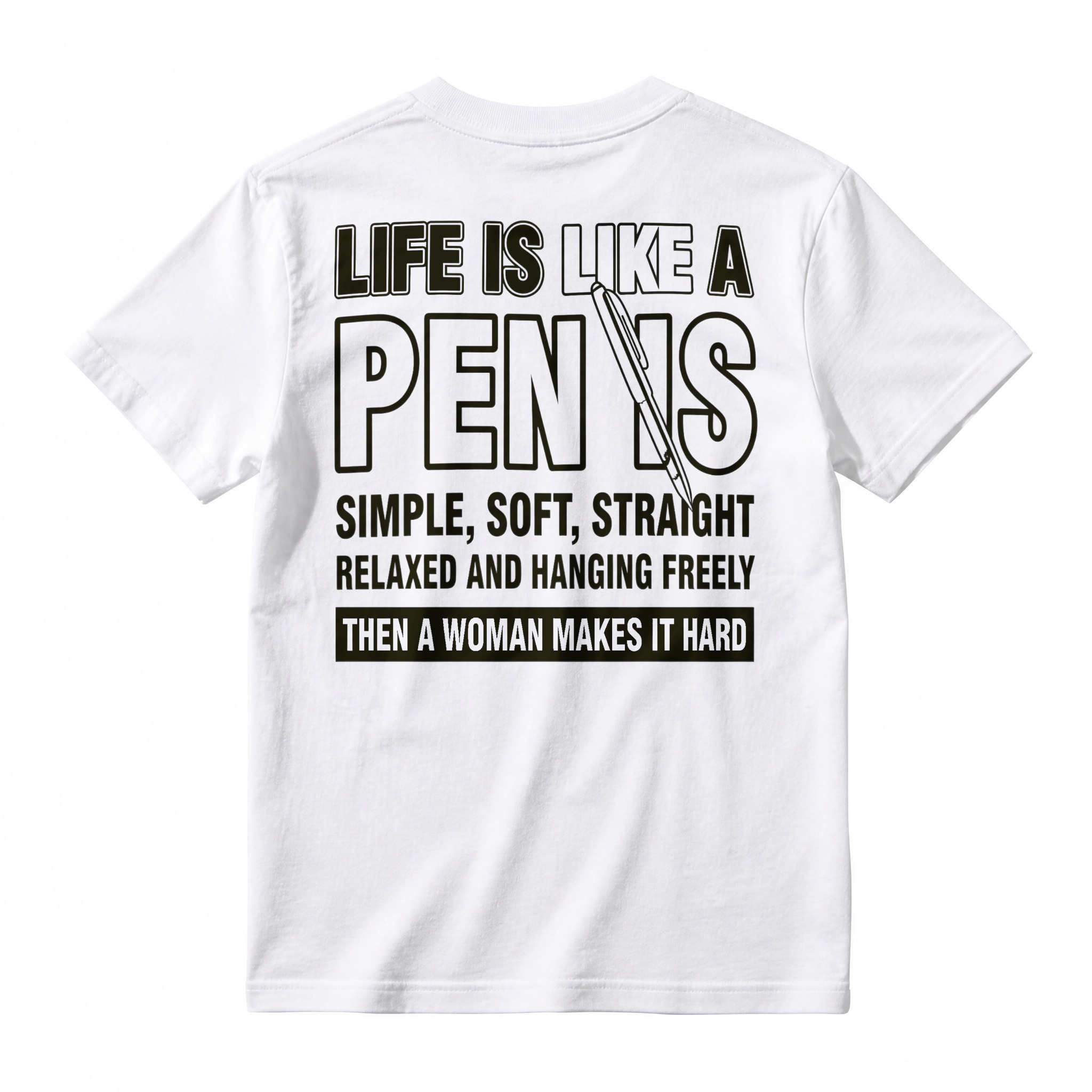 Life Is Like A Pen is Simple Soft Straight Relaxed Hanging Freely Then Woman Makes It Hard Funny Quote T-shirt